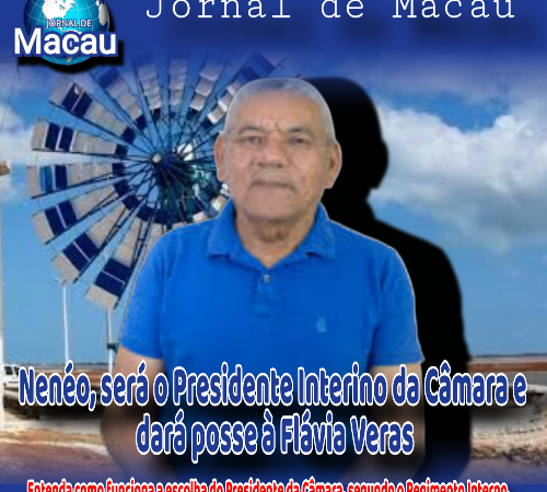 NENÉO SERÁ O PRESIDENTE INTERINO E DARÁ POSSE A FLÁVIA E RAIMUNDO