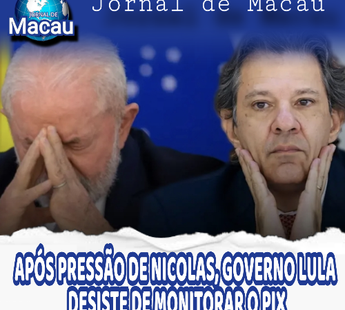 APÓS PRESSÃO DE NICOLAS, GOVERNO LULA DESISTE DE MONITORAR O PIX