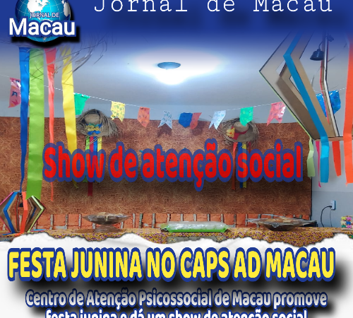 CAPS AD MACAU PROMOVEU A FESTA JUNINA, UM SHOW DE ATENÇÃO SOCIAL