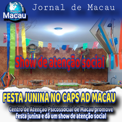 CAPS AD MACAU PROMOVEU A FESTA JUNINA, UM SHOW DE ATENÇÃO SOCIAL